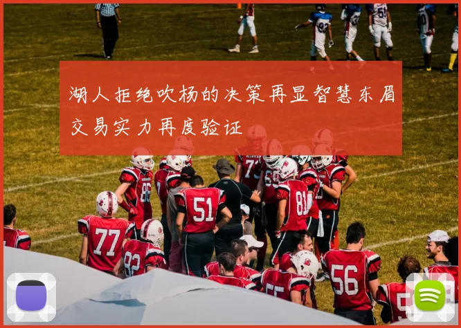 湖人拒绝吹杨的决策再显智慧东眉交易实力再度验证