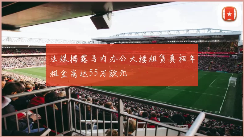 法媒揭露马内办公大楼租赁真相年租金高达55万欧元